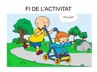 FI DE L'ACTIVITAT
              Fins aviat!
 