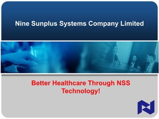 Nine Sunplus Systems Company Limited
Better Healthcare Through NSS
Technology!
 