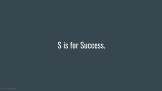 ©2019 Nineteen Insights
S is for Success.
©2018 Nineten Insights
 