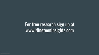 ©2019 Nineteen Insights
For free research sign up at
www.NineteenInsights.com
 