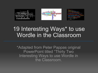 19 Interesting Ways* to use Wordle in the Classroom *Adapted from Tom Barrett’s original PowerPoint titled  “ Forty-Seven Interesting Ways to use  Wordle  in the Classroom” (which was adapted from Peter Pappas original PowerPoint titled  “Thirty Two Interesting Ways to use Wordle in the Classroom”) ~ ~ Please visit Tom’s blog @  http://edte.ch/blog/interesting-ways/  ~ ~ _________________________________________________ 