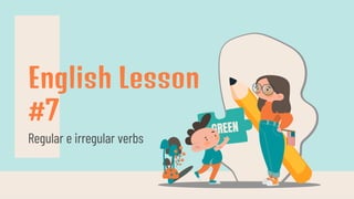 Regular e irregular verbs
English Lesson
#7
 