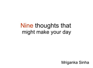 Nine  thoughts that   might make your day Mriganka Sinha 