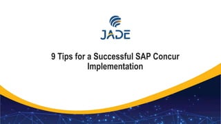 1
9 Tips for a Successful SAP Concur
Implementation
 