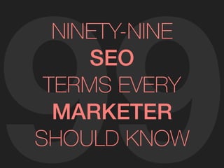 99
NINETY-NINE
SEO
TERMS EVERY
MARKETER
SHOULD KNOW
 