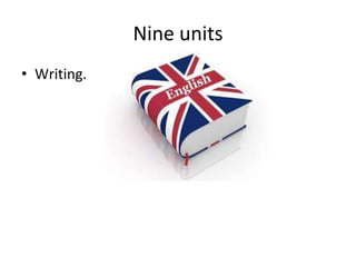 Nine units
• Writing.
 