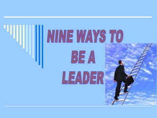 NINE WAYS TO  BE A  LEADER 