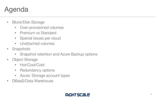 • Block/Disk Storage
• Over-provisioned volumes
• Premium vs Standard
• Special issues per cloud
• Unattached volumes
• Snapshots
• Snapshot retention and Azure Backup options
• Object Storage
• Hot/Cool/Cold
• Redundancy options
• Azure: Storage account types
• DBaaS/Data Warehouse
Agenda
4
 