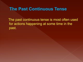 The past continuous tense is most often used
for actions happening at some time in the
past.
 