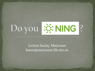   Do you                  ? LeAnn Suchy, Metronet leann@metronet.lib.mn.us 