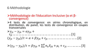6-Méthodologie
Méthodologie de l’éducation Inclusive (α et β-
convergence)
4 tests de convergence: en séries chronologiq...
