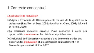 1-Contexte conceptuel
12.Inclusivité de l’éducation
Origines: Économie de Développement; mesure de la qualité de la
crois...