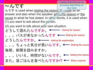 www.***.com
～んです
んです is used when stating the reason or cause as an
answer and also when the speaker adds the reason or th...