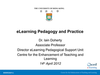 eLearning Pedagogy and Practice

               Dr. Iain Doherty
             Associate Professor
Director eLearning Pedagogical Support Unit
Centre for the Enhancement of Teaching and
                   Learning
                14th April 2012
 