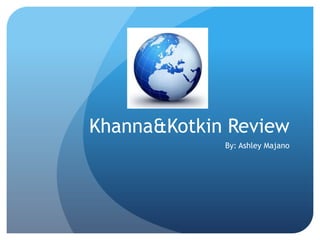 Khanna & Kotkin Review By: Ashley Majano 