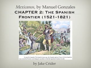CHAPTER 2: The Spanish Frontier (1521-1821) Mexicanos,  by Manuel Gonzales by Jake Crider 