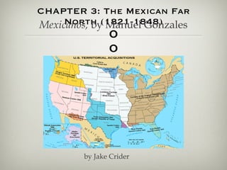 CHAPTER 3: The Mexican Far North (1821-1848) 0 0 by Jake Crider Mexicanos,  by Manuel Gonzales 