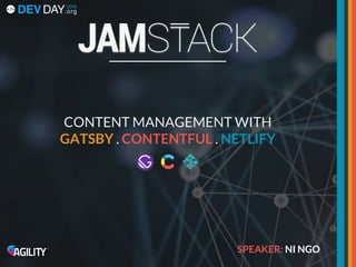 CONTENT MANAGEMENT WITH
GATSBY . CONTENTFUL . NETLIFY
SPEAKER: NI NGO
 