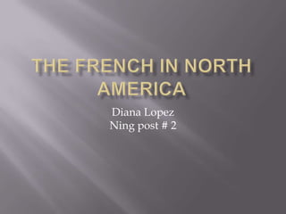 The French in North America Diana LopezNing post # 2 