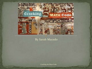 By Sarah Macedo




   Cracking the Maya Code
 