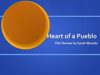 Heart of a Pueblo
  Film Review by Sarah Macedo
 