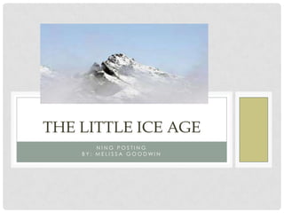 NING POSTING BY: MELISSA GOODWIN The Little Ice Age 