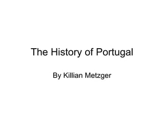 The History of Portugal By Killian Metzger 