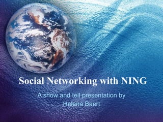Social Networking with NING A show and tell presentation by  Helena Baert 