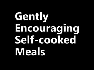 Gently
Encouraging
Self-cooked
Meals
 