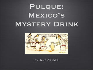Pulque: Mexico’s Mystery Drink ,[object Object]