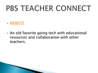 



WEBSITE
An old favorite going tech with educational
resources and collaboration with other
teachers.

 