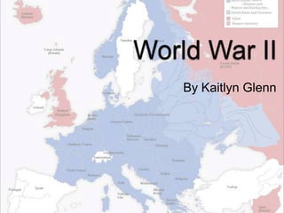 World War II By Kaitlyn Glenn 