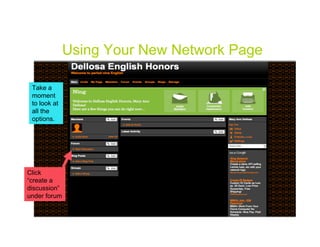 Using Your New Network Page

 Take a
 moment
 to look at
 all the
 options.




Click
“create a
discussion”
under forum
 