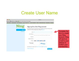 Create User Name


                   Complete the
                   form to create
                   your Ning
        ...