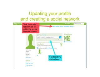 Updating your profile
and creating a social network
 Click the social
 network tab to
 get to the social
 network screen

...