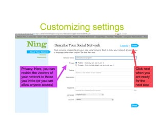 Customizing settings



Privacy: Here, you can             Click next
restrict the viewers of            when you
your net...