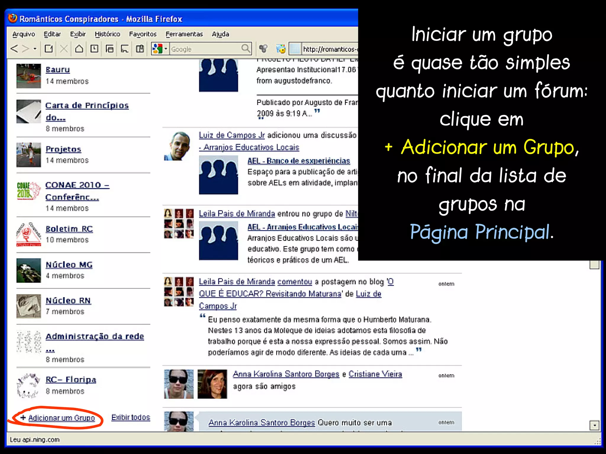 Iniciar um grupo
 é quase tão simples
quanto iniciar um fórum:
       clique em
+ Adicionar um Grupo,
  no final da lista de
       grupos na
   Página Principal.
 