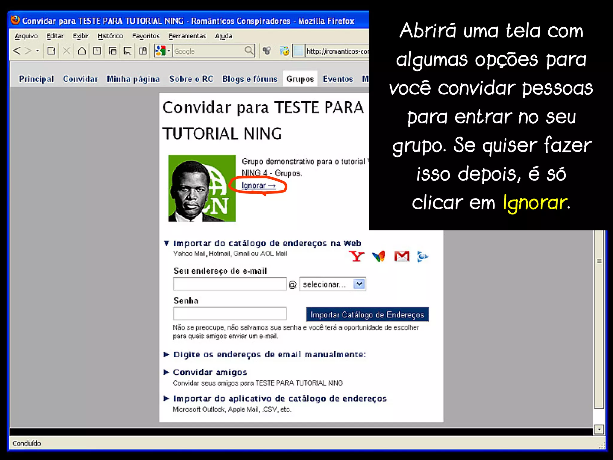 Abrirá uma tela com
algumas opções para
você convidar pessoas
 para entrar no seu
grupo. Se quiser fazer
  isso depois, é só
  clicar em Ignorar.
 