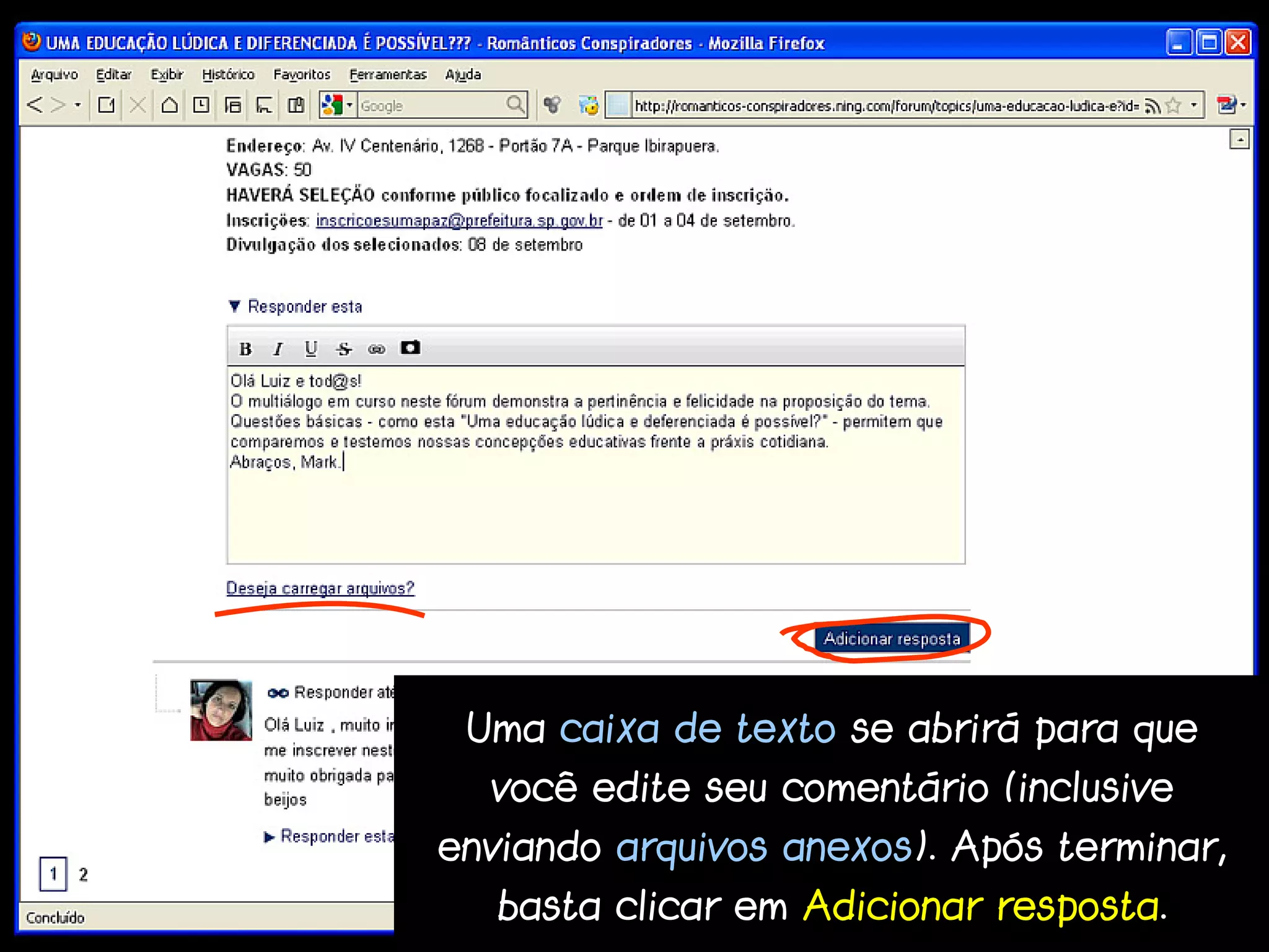 Uma caixa de texto se abrirá para que
  você edite seu comentário (inclusive
enviando arquivos anexos). Após terminar,
   basta clicar em Adicionar resposta.
 