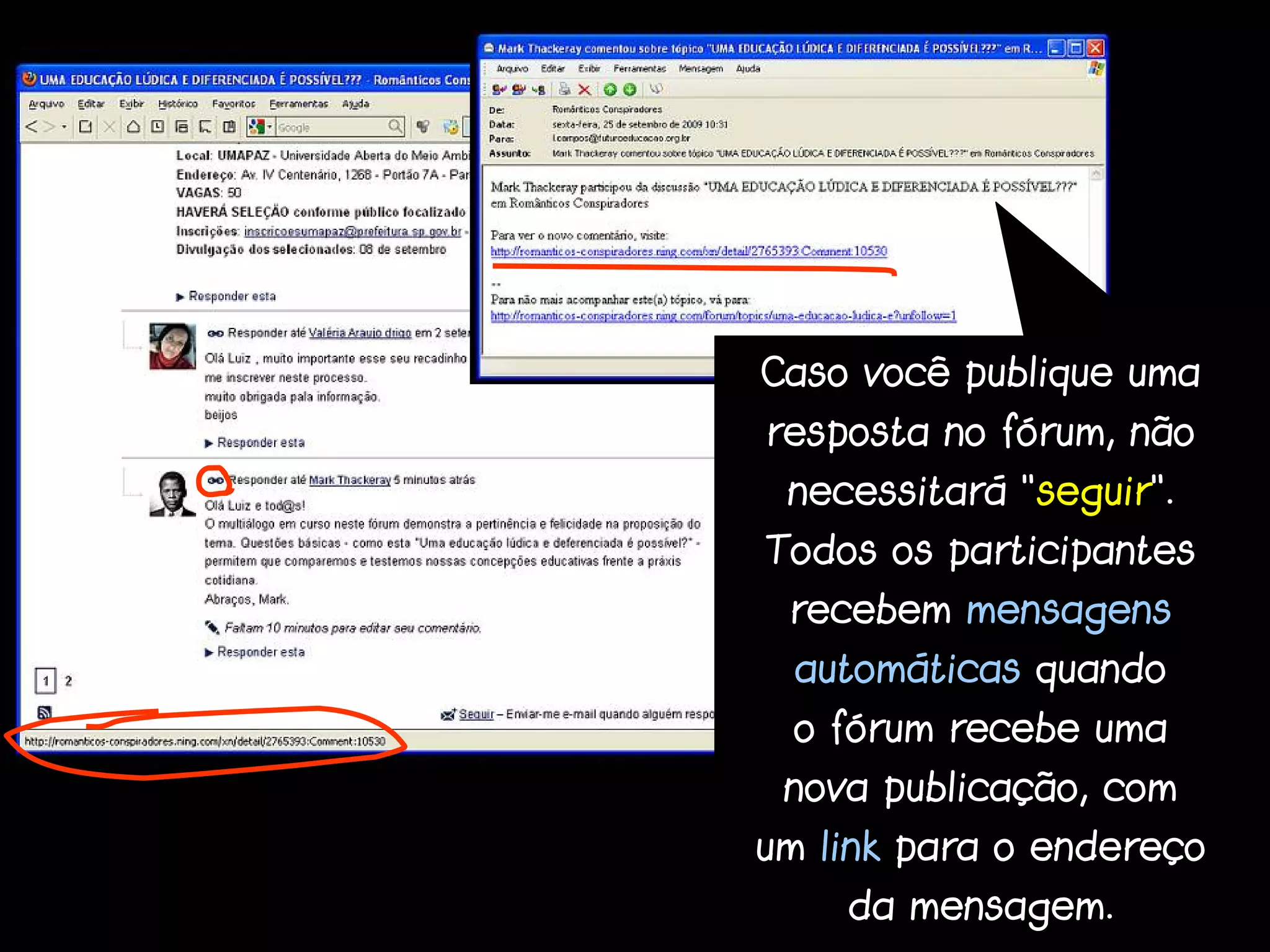 Caso você publique uma
resposta no fórum, não
 necessitará “seguir”.
Todos os participantes
 recebem mensagens
 automáticas quando
 o fórum recebe uma
 nova publicação, com
um link para o endereço
    da mensagem.
 