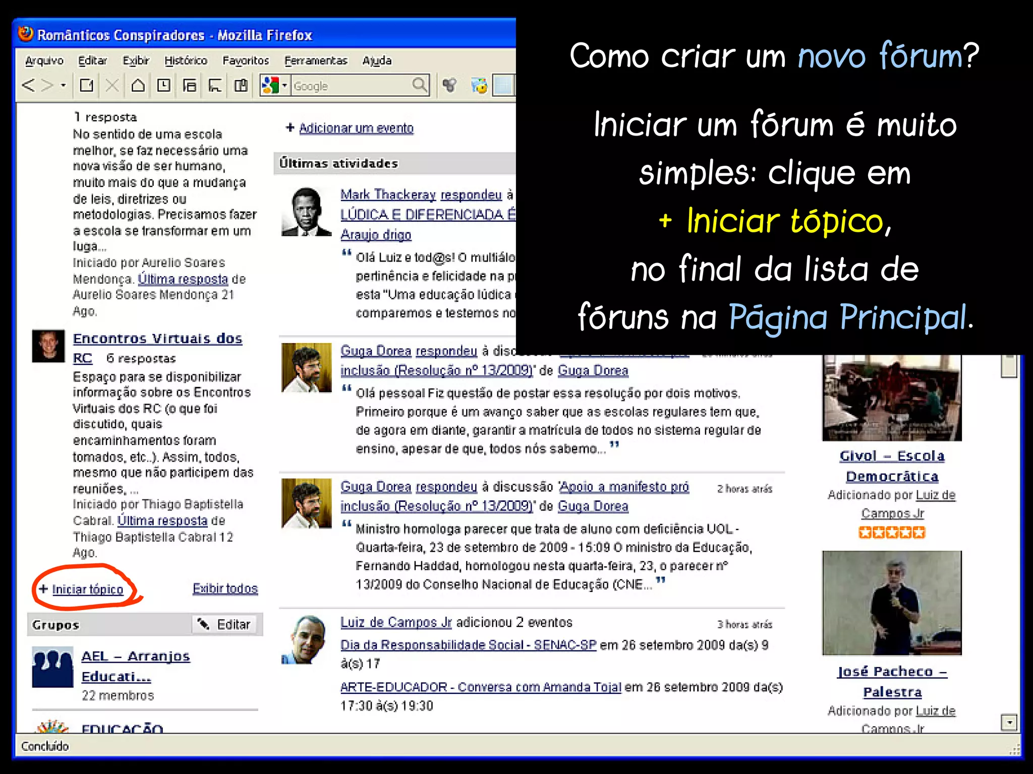 Como criar um novo fórum?

 Iniciar um fórum é muito
    simples: clique em
     + Iniciar tópico,
   no final da lista de
fóruns na Página Principal.
 
