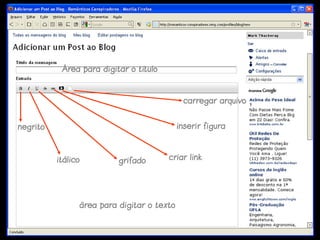 Área para digitar o título
                               tí



                                             carregar arquivo


negrito                                     inserir figura



          itá
          itálico         grifado       criar link




                área para digitar o texto
 