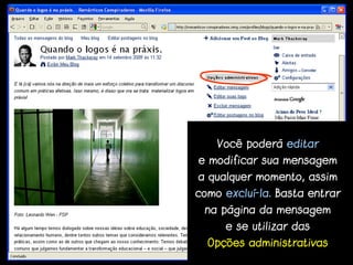 Você poderá editar
e modificar sua mensagem
a qualquer momento, assim
como excluí-la. Basta entrar
 na página da mensagem
     e se utilizar das
  Opções administrativas
 