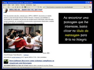 Ao encontrar uma
postagem que lhe
interesse, basta
clicar no título da
 mensagem para
lê-la na íntegra.
 