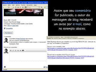 Assim que seu comentário
 for publicado, o autor da
mensagem de blog receberá
 um aviso por e-mail, como
    no exemplo abaixo.
 