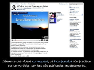 Diferente dos vídeos carregados, os incorporados não precisam
   ser convertidos, por isso são publicados imediatamente.
 