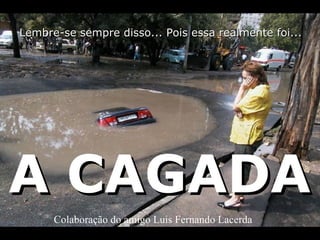 Lembre-se sempre disso... Pois essa realmente foi... A CAGADA Colaboração do amigo Luis Fernando Lacerda 