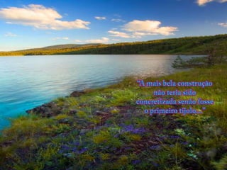 “A maisbelaconstruçãonãoteriasidoconcretizadasenão fosse o primeirotijolo...” 