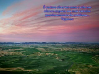 É curiosoobservarcomo a vidanosoferecerespostaaosmaisvariadosquestionamentos do cotidiano... Vejamos: 