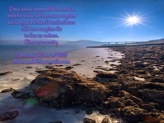 Uma coisaaprendidurante a minhavida, sofrernao e a piorcoisaqueexiste. Desobedecera Deus e a pior de todas as coisas.Sinceramente,Fernanda Torres/2010fftorres65@hotmail.com